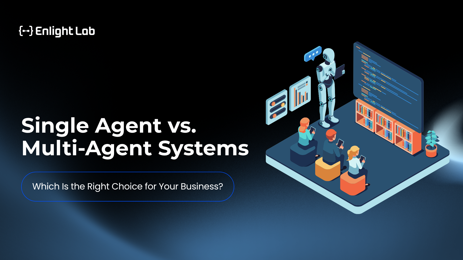 Single-Agent Vs Multi-Agent Systems: Which Is The Right Choice For Your ...