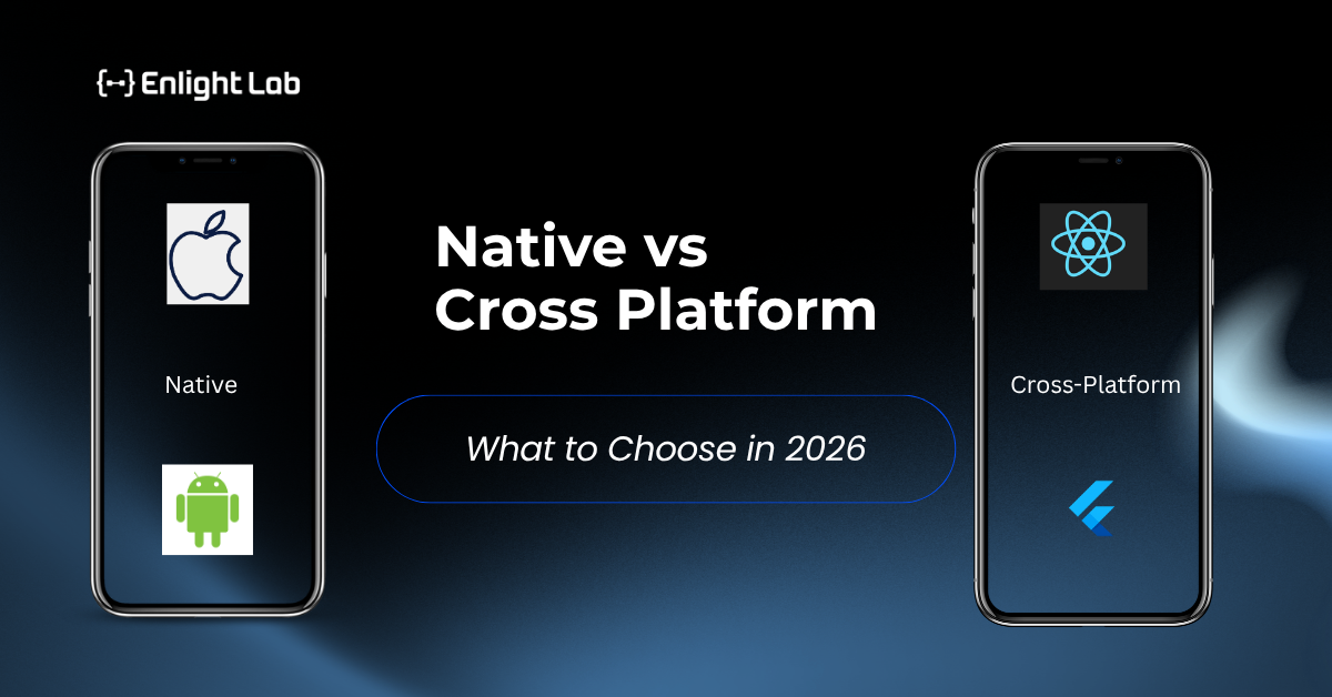 Native Vs Cross Platform App: What To Choose In 2026